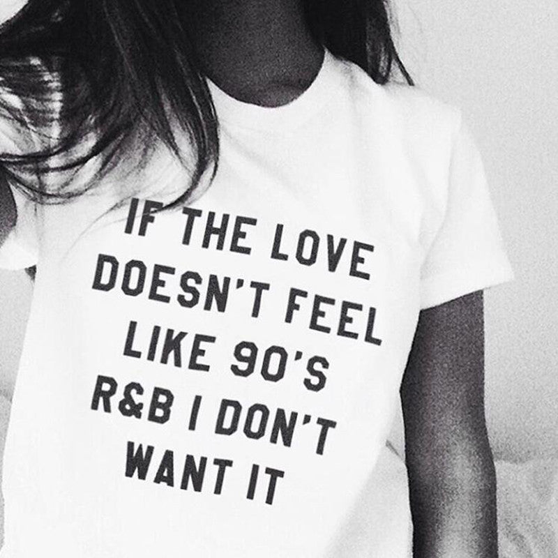 IF THE LOVE DOESN'T FEEL LIKE 90'S R&B I DON'T WANT IT letter print Tshirt - CelebritystyleFashion.com.au online clothing shop australia